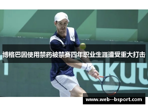 博格巴因使用禁药被禁赛四年职业生涯遭受重大打击